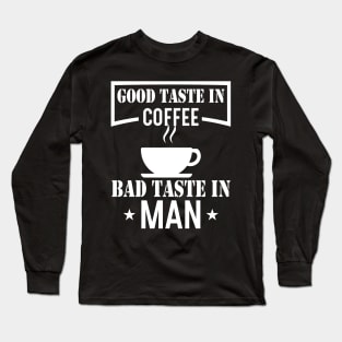 Good Taste In Coffee Bad Taste In Men Long Sleeve T-Shirt